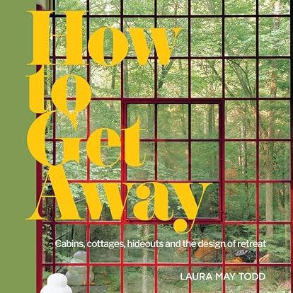 How To Get Away: Cabins, Cottages, Hideouts